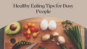 Healthy Eating Tips For Busy People