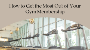 How To Get The Most Out Of Your Gym Membership Kelly Hansard (1)